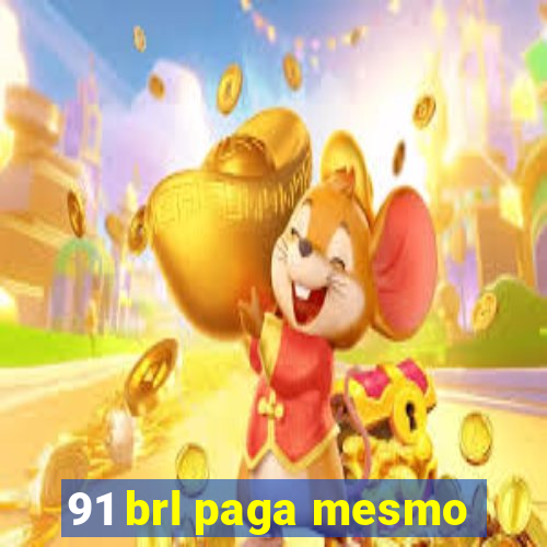 91 brl paga mesmo